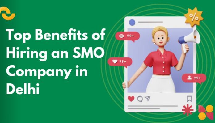 Top Benefits Of Hiring An SMO Company In Delhi